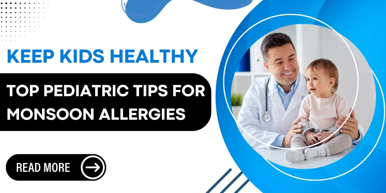 Essential Pediatric Care Tips for Monsoon Related Allergies